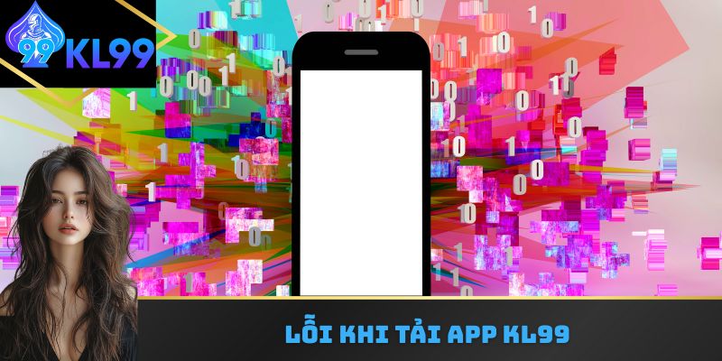 Lỗi khi tải App KL99